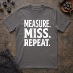 Measure. Miss. Repeat. T-Shirt - Image 5