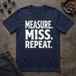 Measure. Miss. Repeat. T-Shirt