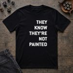 They Know They’re Not Painted T-Shirt - Image 4