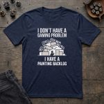 "I Don't Have a Gaming Problem I Have a Painting Backlog" T-Shirt - Image 4