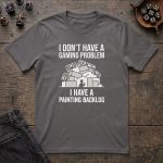 "I Don't Have a Gaming Problem I Have a Painting Backlog" T-Shirt - Image 3