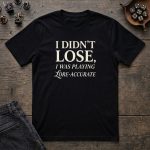 I Didn't Lose, I Was Playing Lore Accurate T-Shirt - Image 2