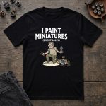 I Paint Miniatures T-Shirt