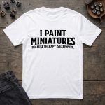 I Paint Miniatures Because Therapy Is Expensive T-Shirt