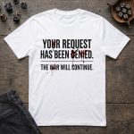 Your Request Has Been Denied T-Shirt