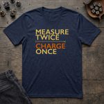 Measure Twice Charge Once T-Shirt - Image 5